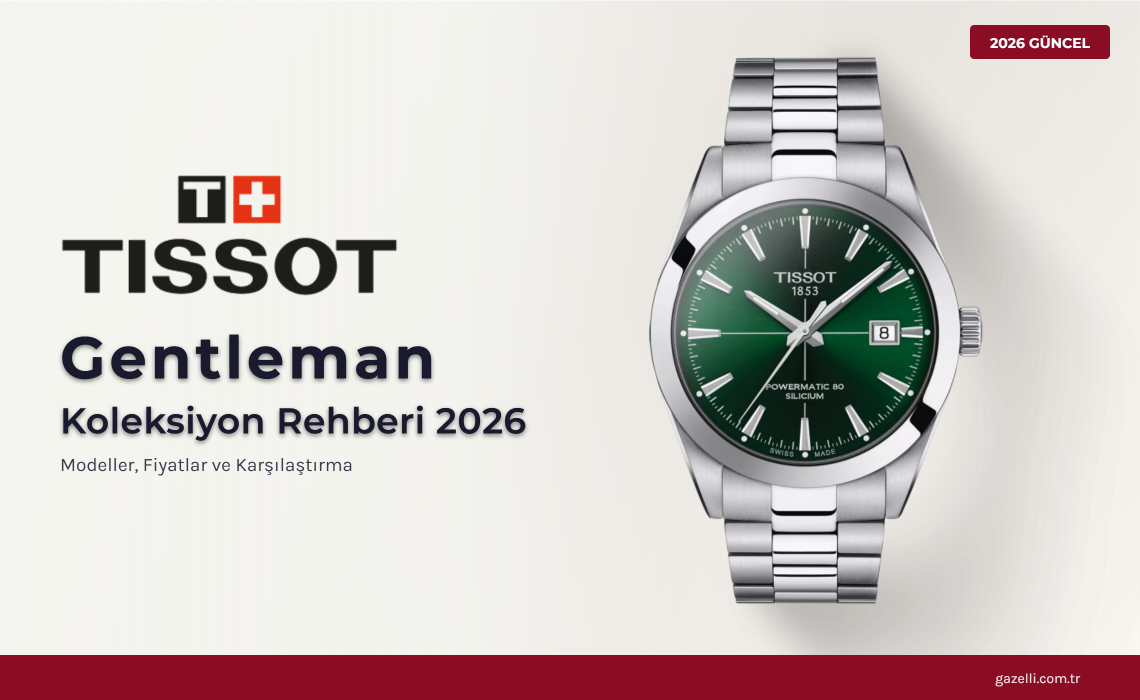 Tissot Gentleman Koleksiyonu Rehberi 2026: Powermatic 80, Quartz, Silicium ve Swissmatic